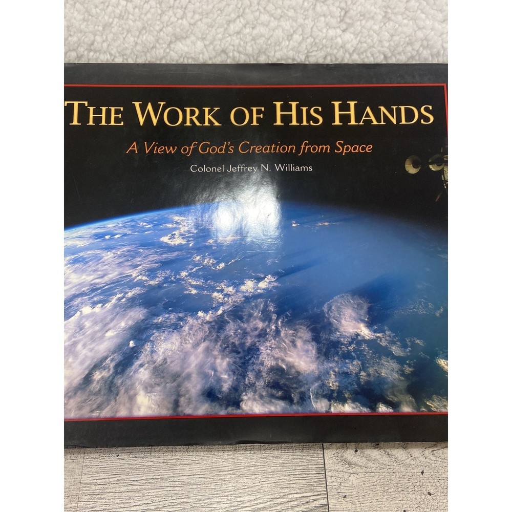 The Work of His Hands: A View of God's Creation from Space by Jeffrey N. William